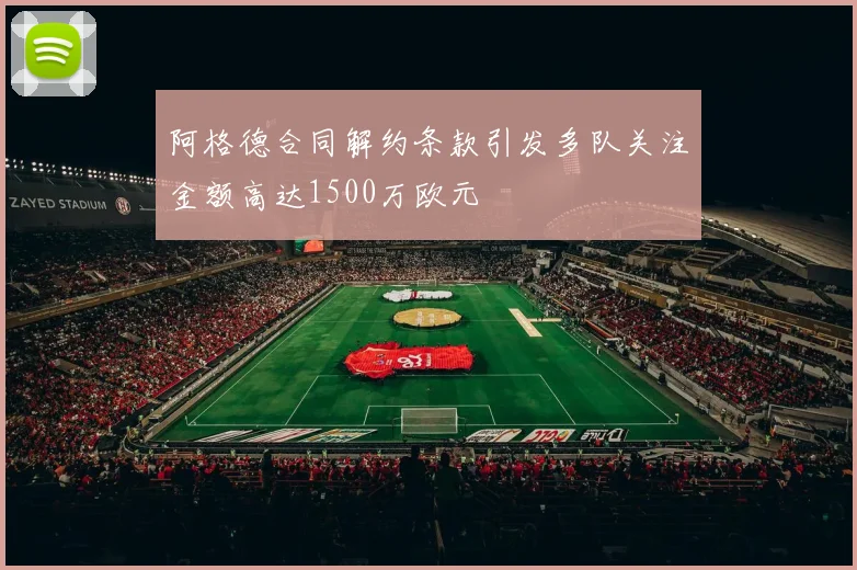 阿格德合同解约条款引发多队关注金额高达1500万欧元