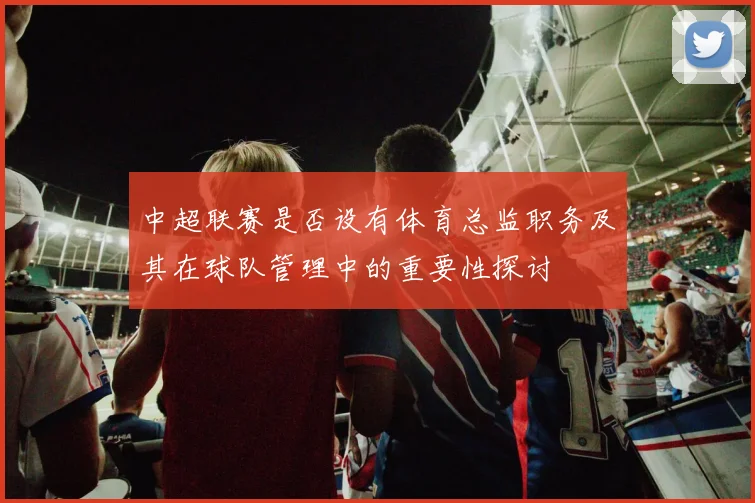 中超联赛是否设有体育总监职务及其在球队管理中的重要性探讨
