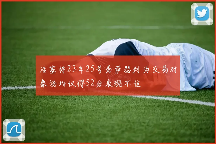 活塞将23年25号秀萨瑟列为交易对象场均仅得52分表现不佳